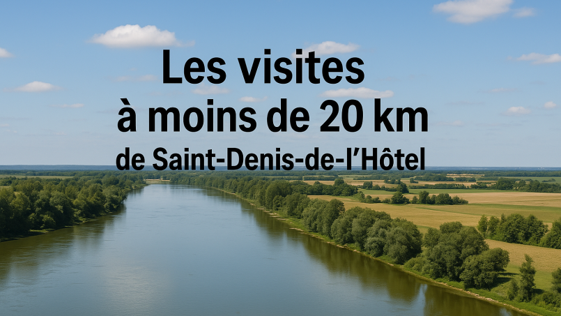 🗺️Les visites à ne pas manquer à moins de 20 km de Saint-Denis-de-l’Hôtel
